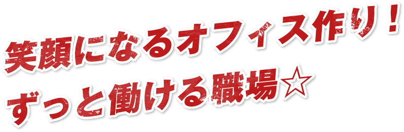 笑顔になるオフィス作り！​ずっと働ける職場